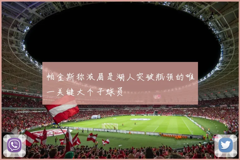 帕金斯称浓眉是湖人突破瓶颈的唯一关键大个子球员