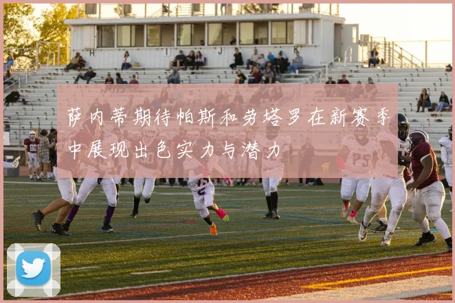 萨内蒂期待帕斯和劳塔罗在新赛季中展现出色实力与潜力