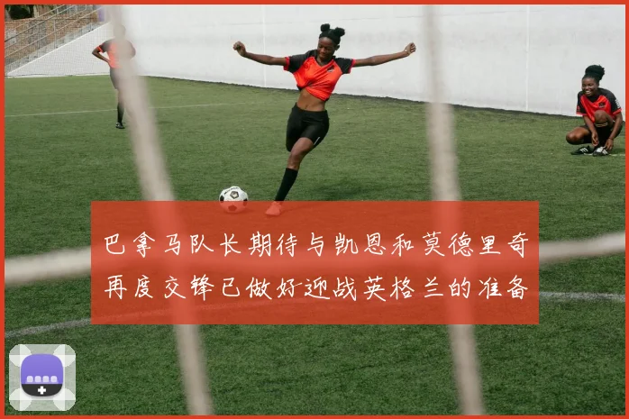 巴拿马队长期待与凯恩和莫德里奇再度交锋已做好迎战英格兰的准备